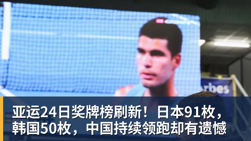 亚运24日奖牌榜刷新！日本91枚，韩国50枚，中国持续领跑却有遗憾