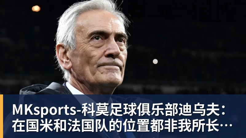 迪乌夫：在国米和法国队的位置都非我所长，但要帮助球队