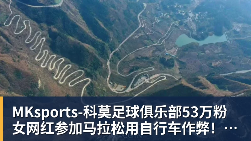MKsports-科莫足球俱乐部入口53万粉女网红参加马拉松用自行车作弊！BROOKS中国回应：第一时间终止合作